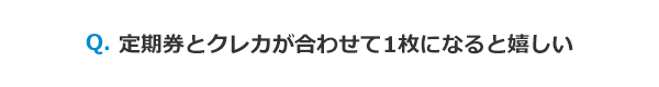 定期券とクレカが合わせて1枚になると嬉しい